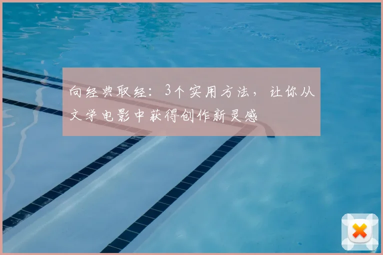 向经典取经：3个实用方法，让你从文学电影中获得创作新灵感