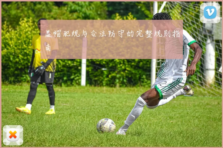 盖帽犯规与合法防守的完整规则指南