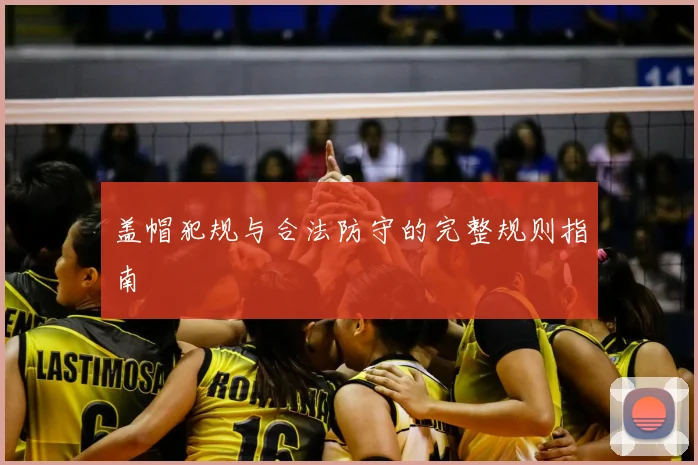 盖帽犯规与合法防守的完整规则指南