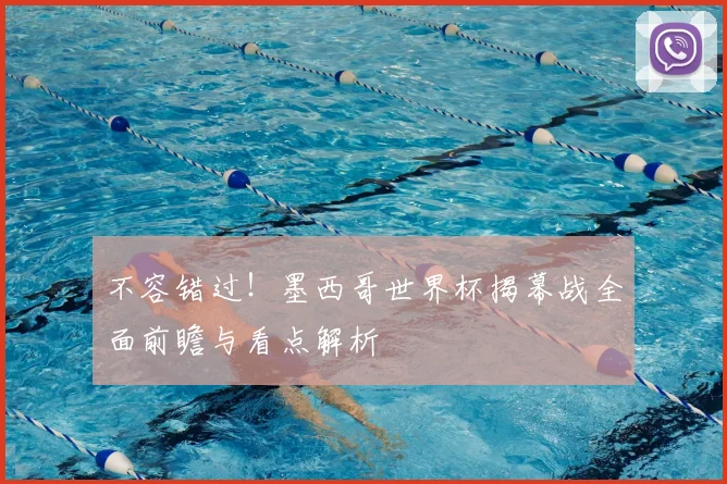 不容错过！墨西哥世界杯揭幕战全面前瞻与看点解析